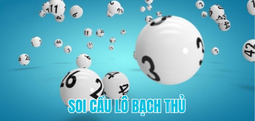 Mẹo soi cầu lô theo bạch thủ
