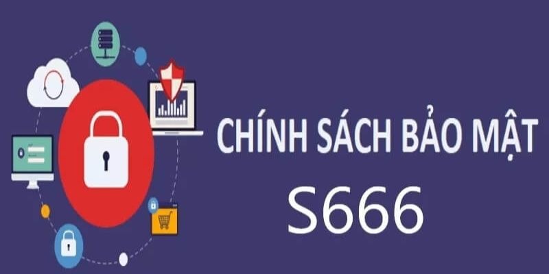 Đôi nét về chính sách bảo mật S666 